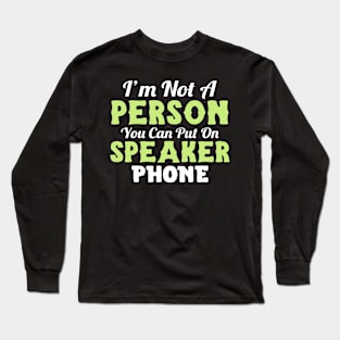 I'm not a person you can put on speaker phone Long Sleeve T-Shirt